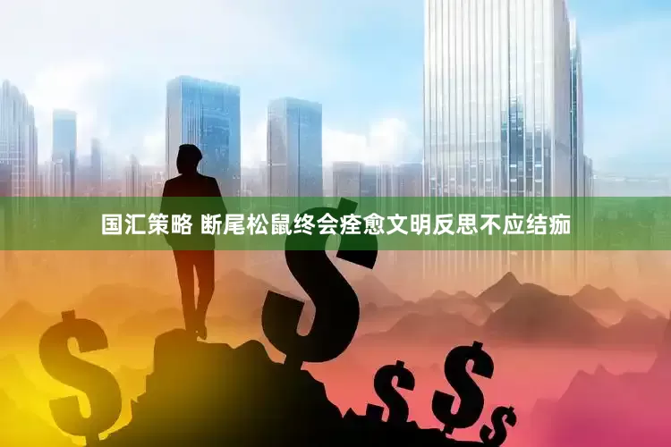 国汇策略 断尾松鼠终会痊愈文明反思不应结痂