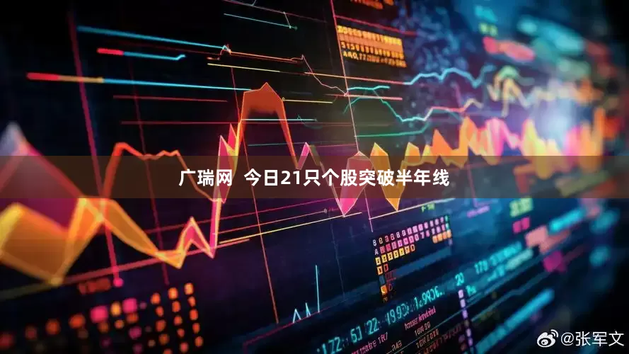 广瑞网  今日21只个股突破半年线