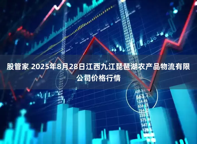 股管家 2025年8月28日江西九江琵琶湖农产品物流有限公司价格行情